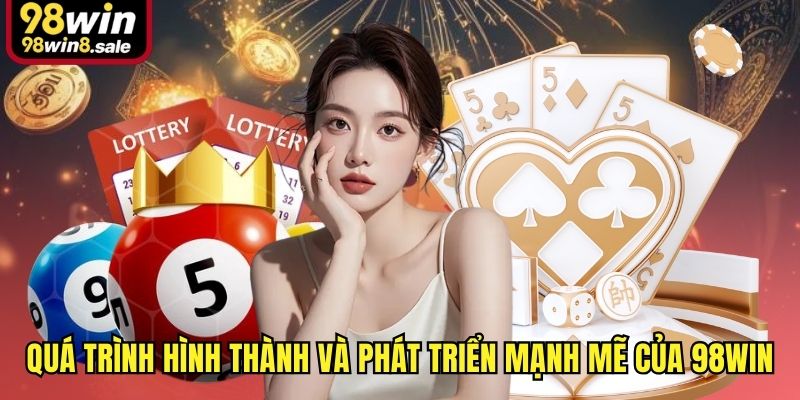 Quá trình hình thành và phát triển mạnh mẽ của 98win