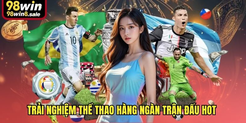 Trải nghiệm thể thao hàng ngàn trận đấu hot 