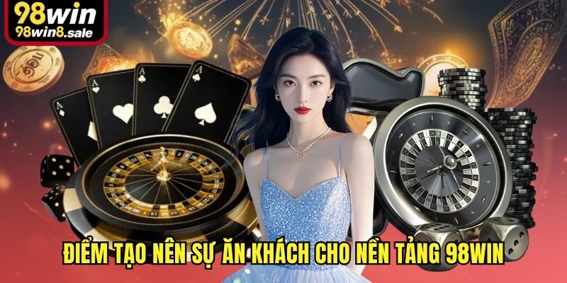 Điểm tạo nên sự ăn khách cho nền tảng 98win
