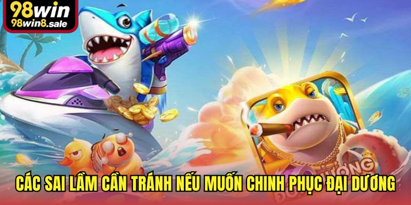 Các sai lầm cần tránh nếu muốn chinh phục đại dương