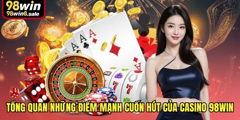 Tổng quan những điểm mạnh cuốn hút của casino 98win