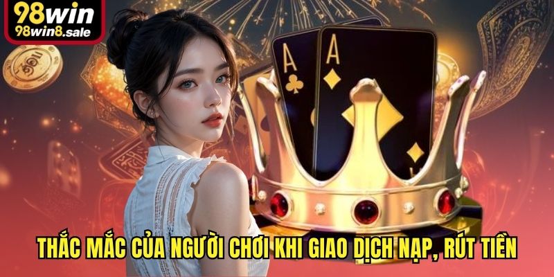Thắc mắc của người chơi khi giao dịch nạp, rút tiền