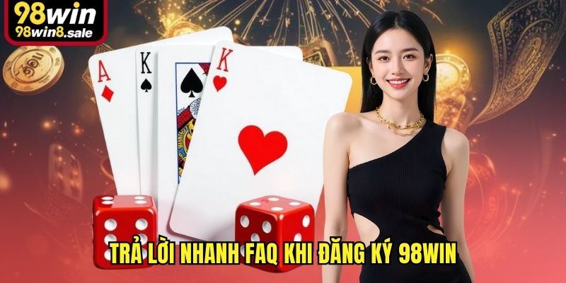 Trả lời nhanh FAQ khi đăng ký 98win