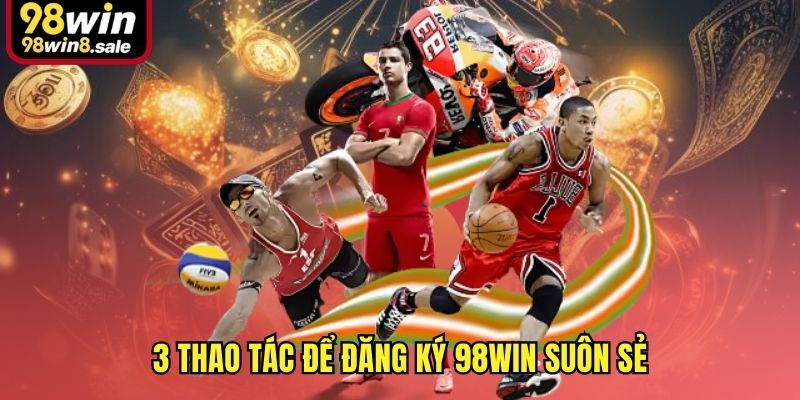 3 thao tác để đăng ký 98win suôn sẻ