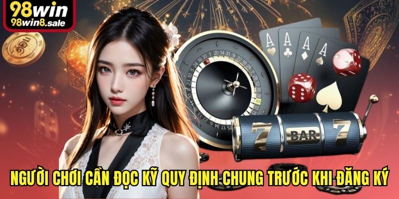 Người chơi cần đọc kỹ quy định chung trước khi đăng ký