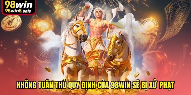 Không tuân thủ quy định của 98win sẽ bị xử phạt