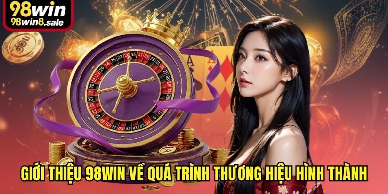 Giới thiệu 98win về quá trình thương hiệu hình thành
