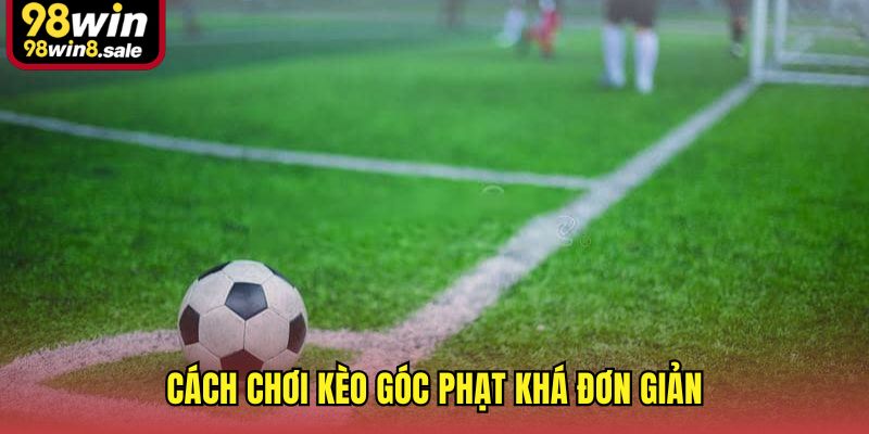 Cách chơi kèo góc phạt khá đơn giản