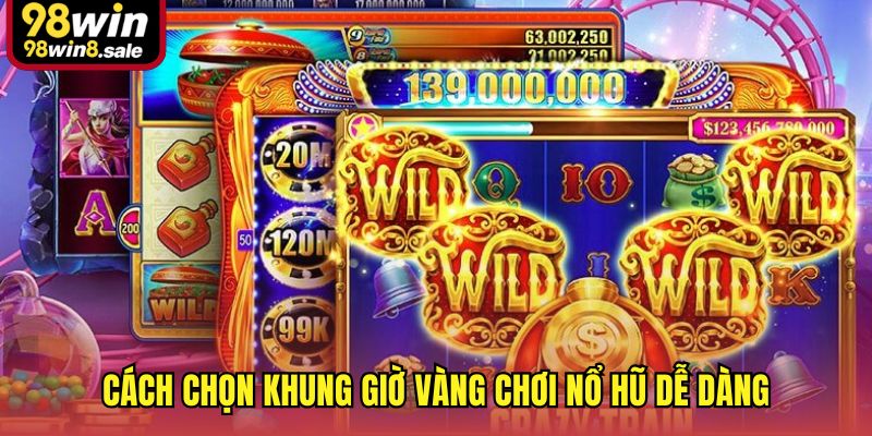 Cách chọn khung giờ vàng chơi nổ hũ dễ dàng