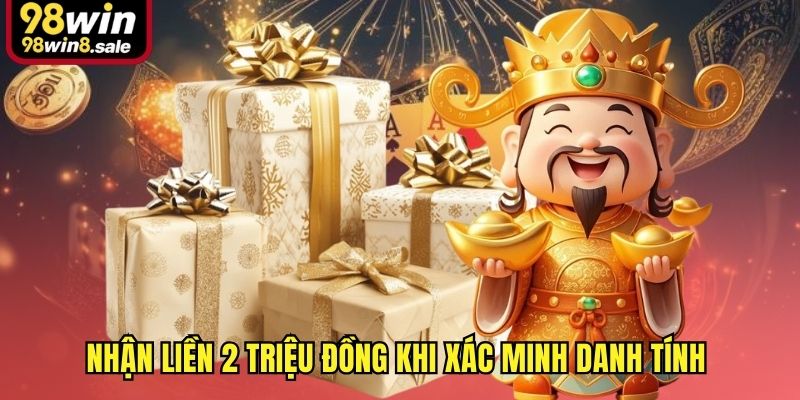 Nhận liền 2 triệu đồng khi xác minh danh tính 