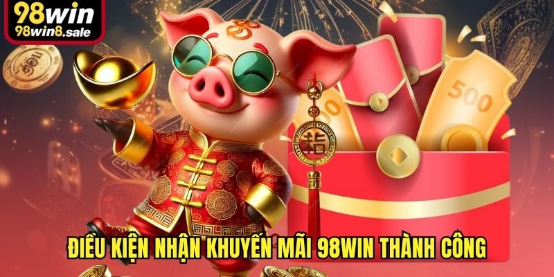 Điều kiện nhận khuyến mãi 98win thành công
