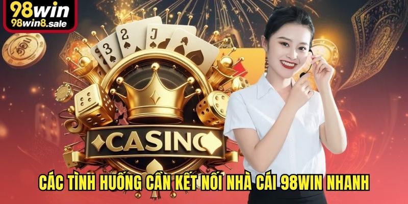 Các tình huống cần kết nối nhà cái 98win nhanh