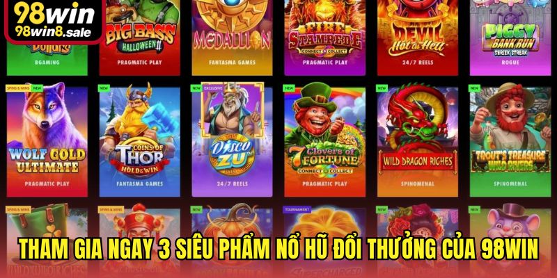 Tham gia ngay 3 siêu phẩm nổ hũ đổi thưởng của 98win