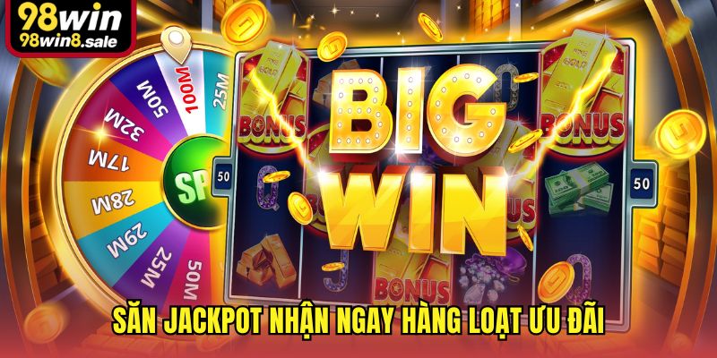 Săn jackpot nhận ngay hàng loạt ưu đãi