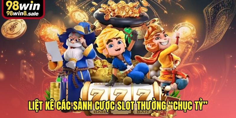 Liệt kê các sảnh cược slot thưởng “chục tỷ”