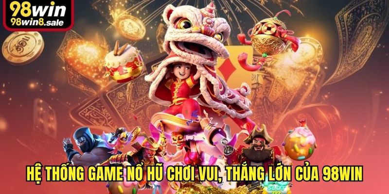 Hệ thống game nổ hũ chơi vui, thắng lớn của 98win
