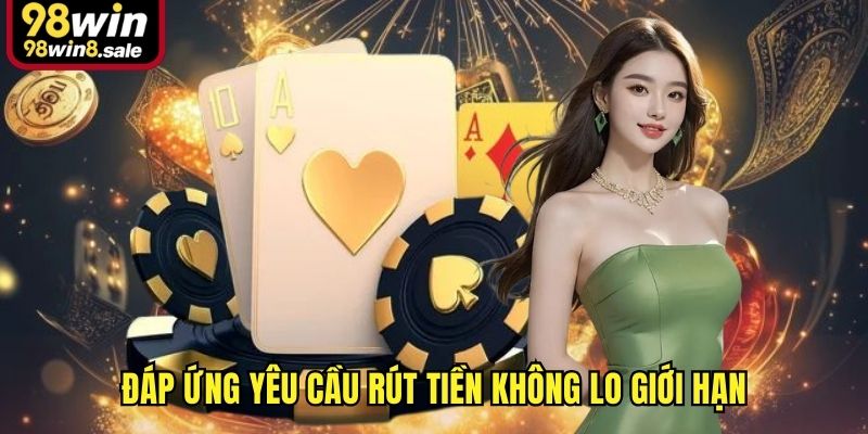 Đáp ứng yêu cầu rút tiền không lo giới hạn