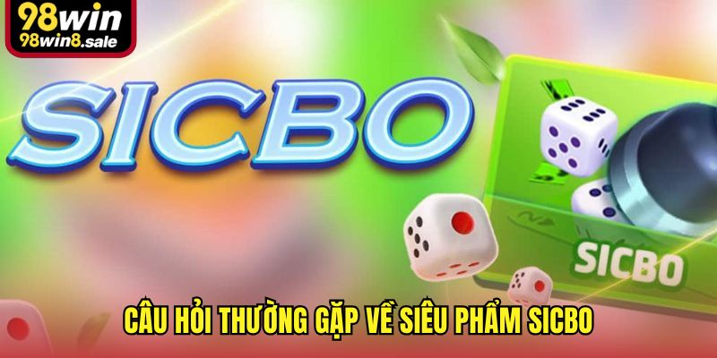 Câu hỏi thường gặp về siêu phẩm Sicbo