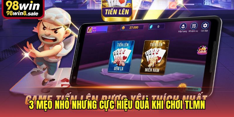 3 mẹo nhỏ nhưng cực hiệu quả khi chơi TLMN