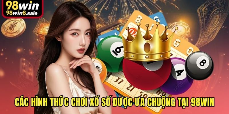 Các hình thức chơi xổ số được ưa chuộng tại 98win